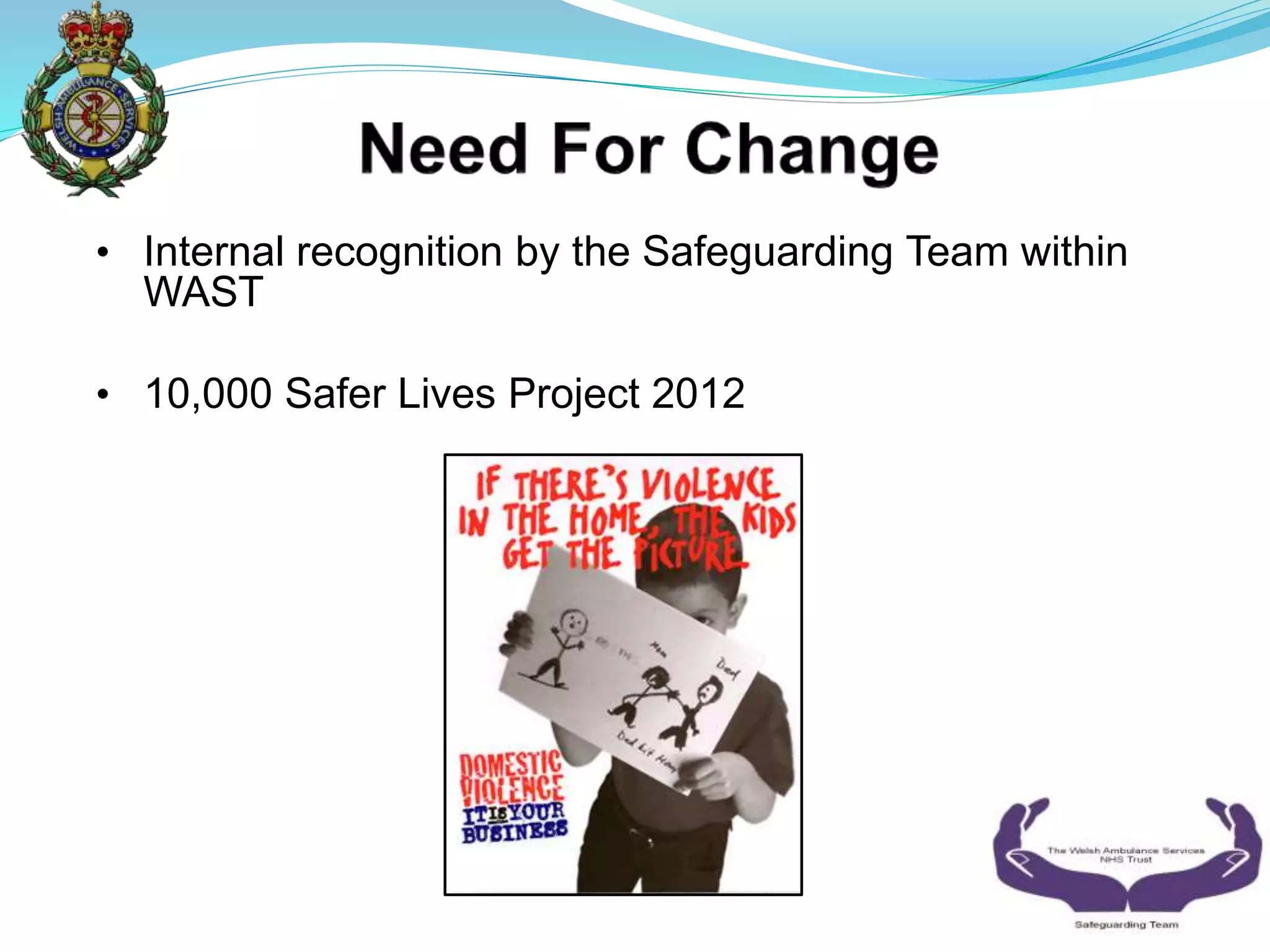 • Internal recognition by the Safeguarding Team within
WAST
• 10,000 Safer Lives Project 2012
 