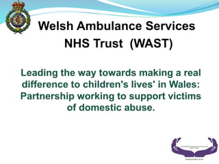 Welsh Ambulance Services
NHS Trust (WAST)
 