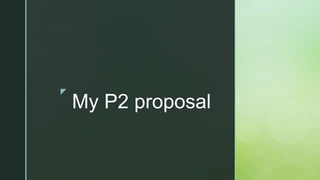 z
My P2 proposal
 