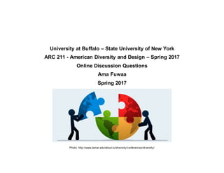 University at Buffalo – State University of New York
ARC 211 - American Diversity and Design – Spring 2017
Online Discussion Questions
Ama Fuwaa
Spring 2017
Photo: http://www.lamar.edu/about-lu/diversity/conferences/diversity/
 