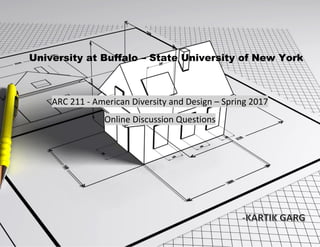 University at Buffalo – State University of New York
ARC 211 - American Diversity and Design – Spring 2017
Online Discussion Questions
-
 