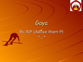Gaya By:AIP (Aditya ilham P) ^_^ 