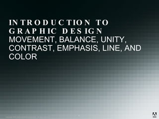 INTRODUCTION TO GRAPHIC DESIGN MOVEMENT, BALANCE, UNITY, CONTRAST, EMPHASIS, LINE, AND COLOR 