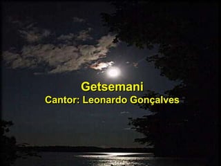 Getsemani
Cantor: Leonardo Gonçalves
 