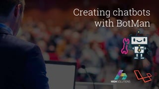 Creating chatbots
with BotMan
 