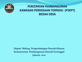 Deputi Bidang Pengembangan Daerah Khusus
Kementerian Pembangunan Daerah Tertinggal
               Jakarta 2012
 