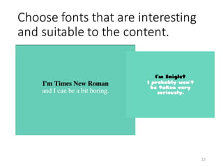 Choose	
  fonts	
  that	
  are	
  interesting	
  
and	
  suitable	
  to	
  the	
  content.
33
 