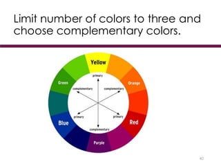 Limit number of colors to three and
choose complementary colors.
40
 