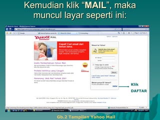 Kemudian klik “ MAIL ”, maka muncul layar seperti ini: Gb.2 Tampilan Yahoo Mail Klik DAFTAR 