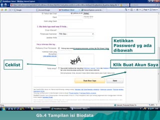 Ketikkan Password yg ada dibawah Klik Buat Akun Saya Ceklist  Gb.4 Tampilan isi Biodata 