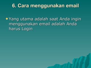 6. Cara menggunakan email Yang utama adalah saat Anda ingin menggunakan email adalah Anda harus Login  