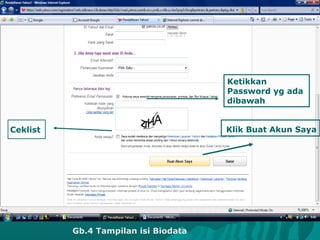 Ketikkan
Password yg ada
dibawah
Klik Buat Akun SayaCeklist
Gb.4 Tampilan isi Biodata
 
