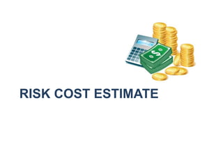 RISK COST ESTIMATE
 