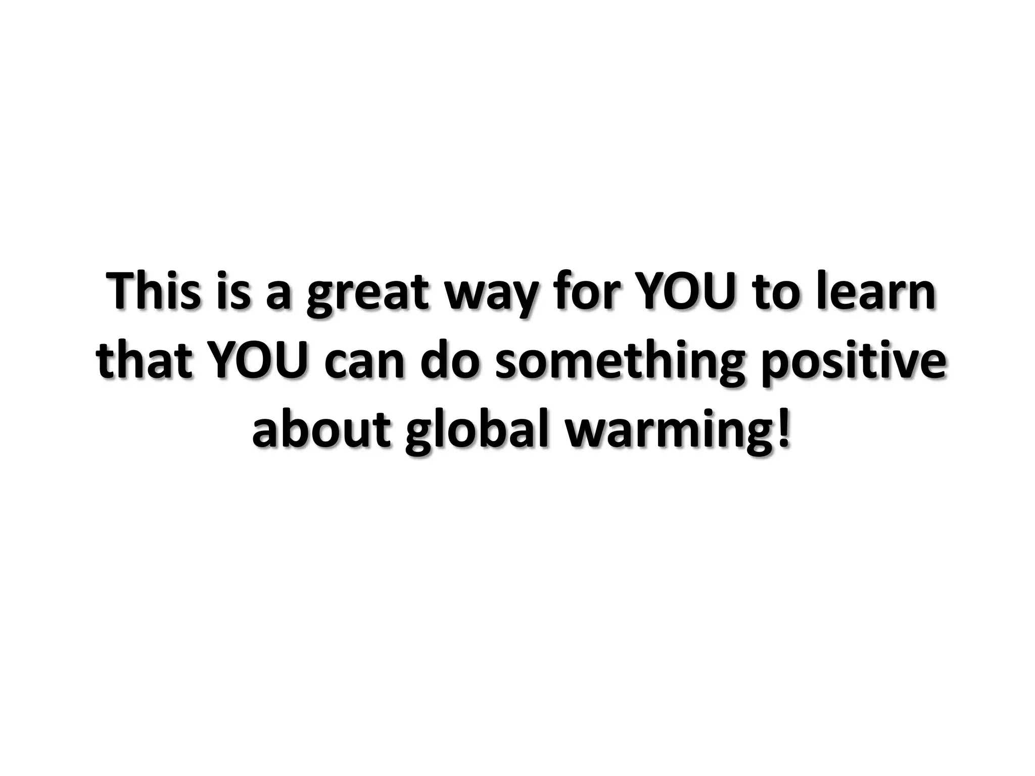 This is a great way for YOU to learn that YOU can do something positive about global warming!