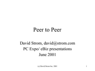 Peer to Peer David Strom, david@strom.com PC Expo/ eBiz presentations June 2001 