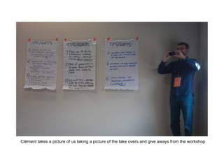 Clément takes a picture of us taking a picture of the take overs and give aways from the workshop
 