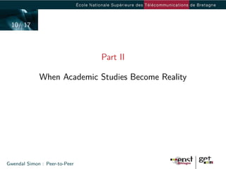 10/ 17



                               Part II

             When Academic Studies Become Reality




Gwendal Simon : Peer-to-Peer
 