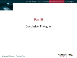 15/ 17



                                     Part III

                               Conclusive Thoughts




Gwendal Simon : Peer-to-Peer
 