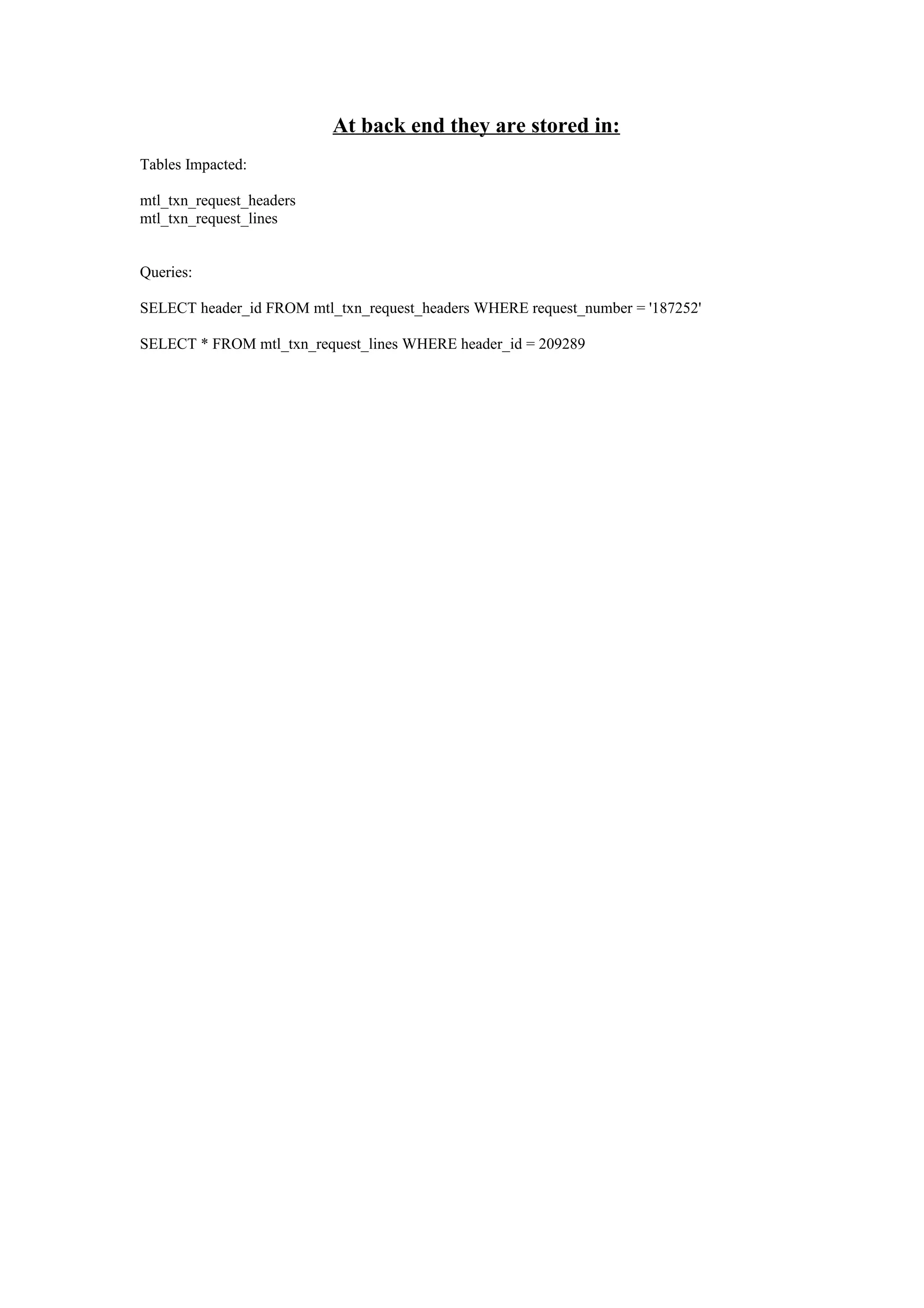 At back end they are stored in:
Tables Impacted:

mtl_txn_request_headers
mtl_txn_request_lines


Queries:

SELECT header_id FROM mtl_txn_request_headers WHERE request_number = '187252'

SELECT * FROM mtl_txn_request_lines WHERE header_id = 209289
 