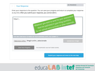 Whatever you want to send for peer assessment
must be published in your blog/portfolio.
Do not upload extra archives or other materials.
 