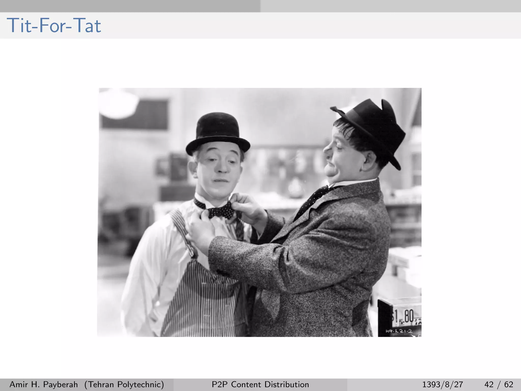 Tit-For-Tat
Amir H. Payberah (Tehran Polytechnic) P2P Content Distribution 1393/8/27 42 / 62
 