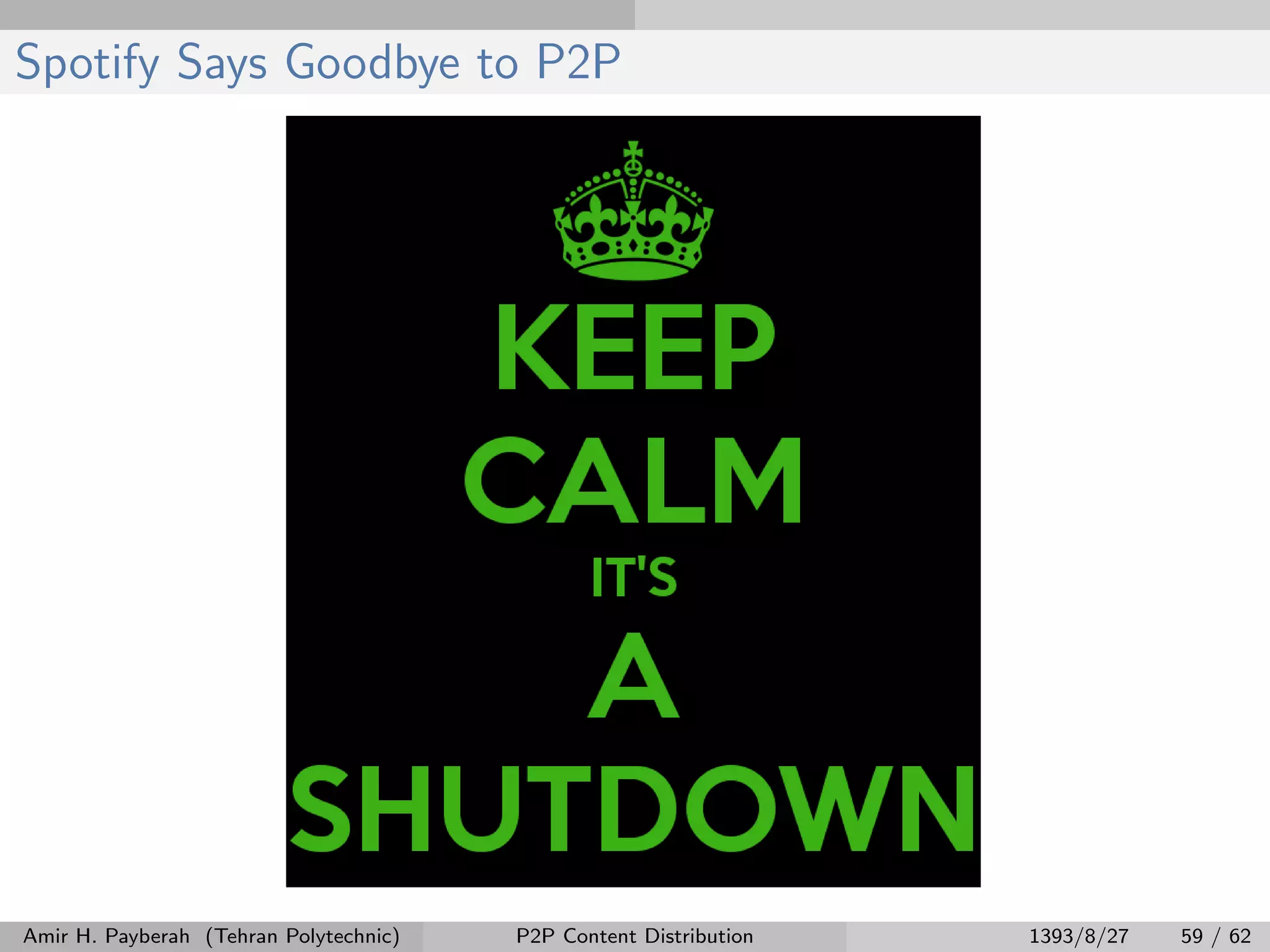 Spotify Says Goodbye to P2P
Amir H. Payberah (Tehran Polytechnic) P2P Content Distribution 1393/8/27 59 / 62
 