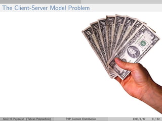 The Client-Server Model Problem
Amir H. Payberah (Tehran Polytechnic) P2P Content Distribution 1393/8/27 9 / 62
 