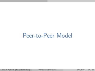 Peer-to-Peer Model
Amir H. Payberah (Tehran Polytechnic) P2P Content Distribution 1393/8/27 14 / 62
 