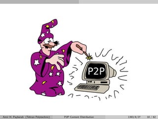 Amir H. Payberah (Tehran Polytechnic) P2P Content Distribution 1393/8/27 18 / 62
 