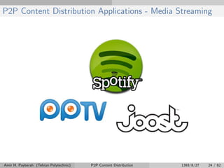 P2P Content Distribution Applications - Media Streaming
Amir H. Payberah (Tehran Polytechnic) P2P Content Distribution 1393/8/27 24 / 62
 