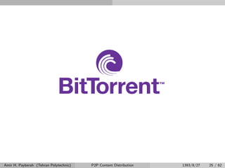 Amir H. Payberah (Tehran Polytechnic) P2P Content Distribution 1393/8/27 25 / 62
 