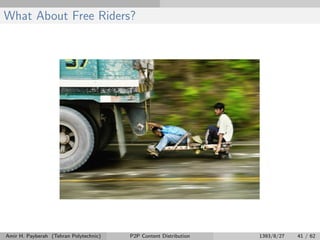 What About Free Riders?
Amir H. Payberah (Tehran Polytechnic) P2P Content Distribution 1393/8/27 41 / 62
 
