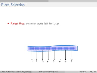 Piece Selection
Rarest ﬁrst: common parts left for later
Amir H. Payberah (Tehran Polytechnic) P2P Content Distribution 1393/8/27 48 / 62
 