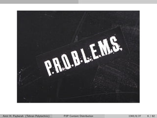 Amir H. Payberah (Tehran Polytechnic) P2P Content Distribution 1393/8/27 6 / 62
 