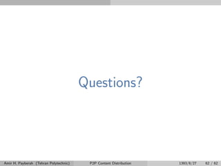 Questions?
Amir H. Payberah (Tehran Polytechnic) P2P Content Distribution 1393/8/27 62 / 62
 