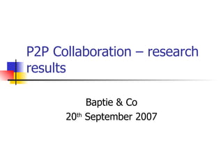 P2P Collaboration – research results Baptie & Co 20 th  September 2007 