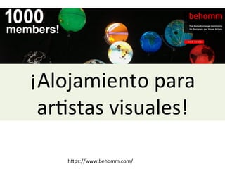 ¡Alojamiento	
  para	
  
ar:stas	
  visuales!	
  
h/ps://www.behomm.com/	
  
 
