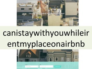 canistaywithyouwhileir
entmyplaceonairbnb	
  
 