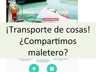 ¡Transporte	
  de	
  cosas!	
  
¿Compar:mos	
  
maletero?	
  
 