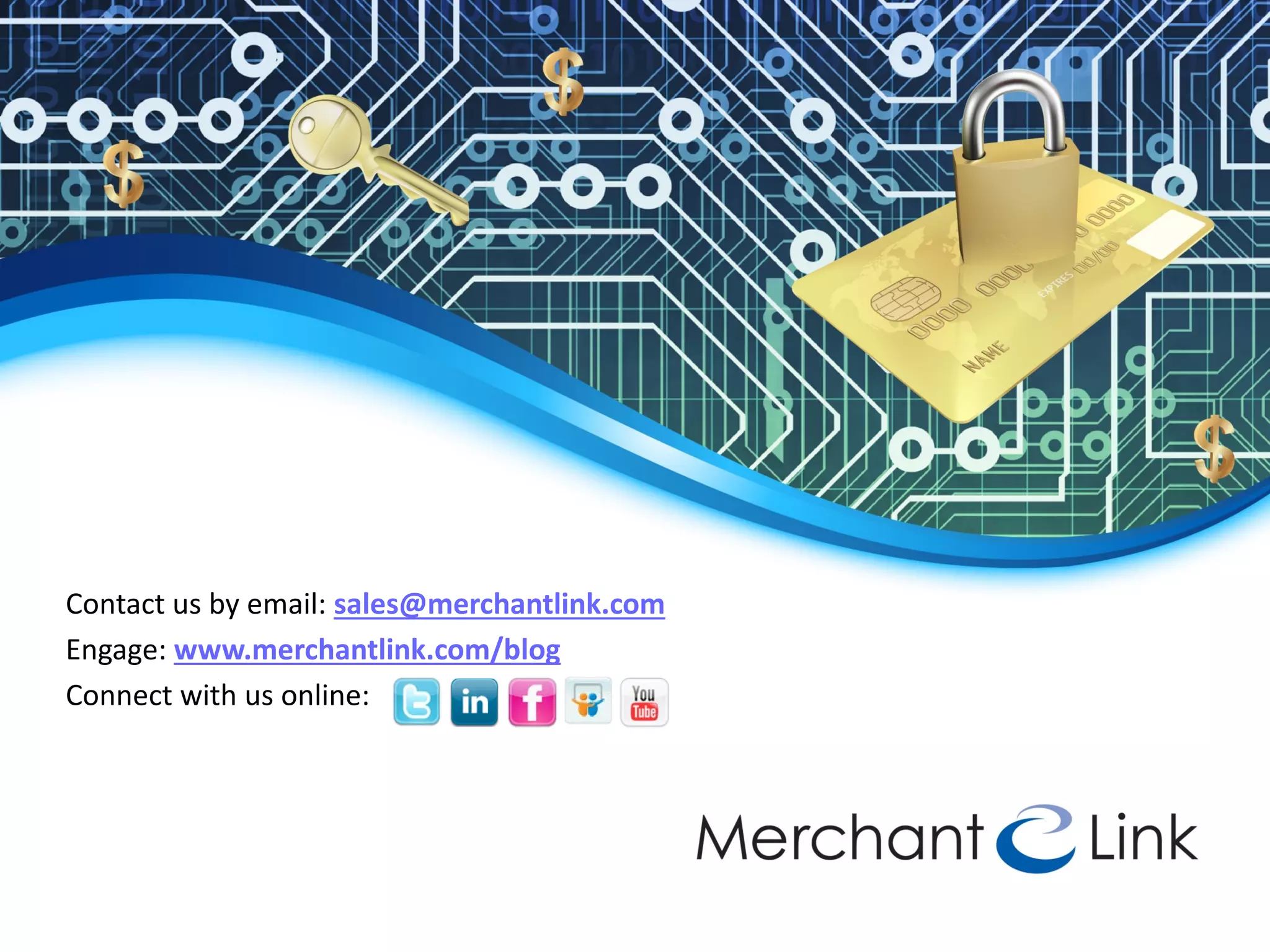 Contact us by email: sales@merchantlink.com
Engage: www.merchantlink.com/blog
Connect with us online:
 