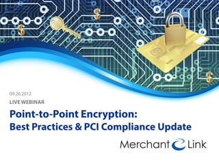 09.26.2012
LIVE WEBINAR
Point-to-Point Encryption:
Best Practices & PCI Compliance Update
 