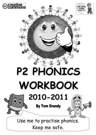 P2 PHONICS
WORKBOOK
     2010-2011


Use me to practise phonics.
      Keep me safe.
 