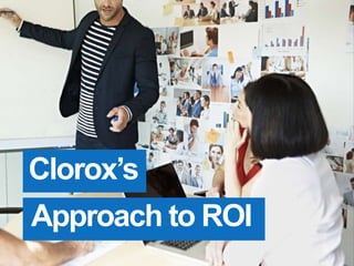 Clorox’s
Approach to ROI
 