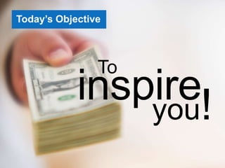 To
inspireyou!
Today’s Objective
 