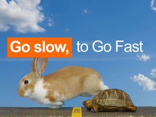 to Go FastGo slow,
 