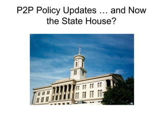 P2P Policy Updates … and Now
the State House?
 