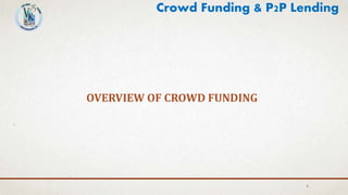 OVERVIEW OF CROWD FUNDING
3
Crowd Funding & P2P Lending
 