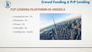 P2P LENDING PLATFORMS IN AMERICA
LendingClub.com - US
Kickstarter – US
Prosper – US
GoFundMe – US
LendingLoop – Canada
34
Crowd Funding & P2P Lending
 