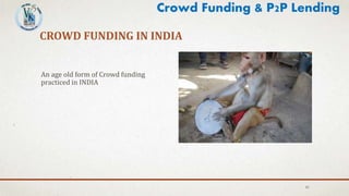 CROWD FUNDING IN INDIA
An age old form of Crowd funding
practiced in INDIA
41
Crowd Funding & P2P Lending
 