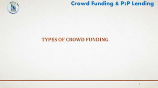 TYPES OF CROWD FUNDING
9
Crowd Funding & P2P Lending
 